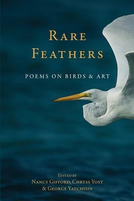 Rare Feather: Poems of Birds and Art by Yost, Chryss