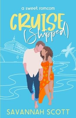 Cruiseshipped: A small-town, forced-proximity, sweet romcom by Scott, Savannah