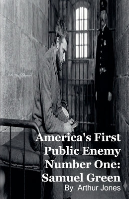 America's First Public Enemy Number One: Samuel Green by Johnson, Arthur