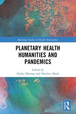 Planetary Health Humanities and Pandemics by Härting, Heike