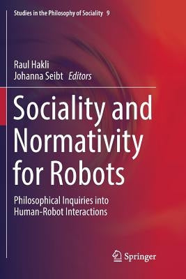 Sociality and Normativity for Robots: Philosophical Inquiries Into Human-Robot Interactions by Hakli, Raul