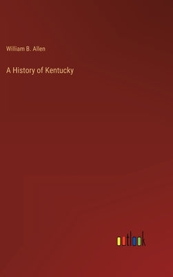 A History of Kentucky by Allen, William B.