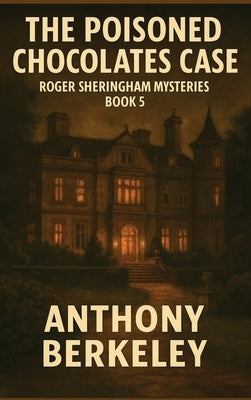 The Poisoned Chocolates Case: Roger Sheringham Mysteries Book 5 by Berkeley, Anthony