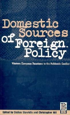 Domestic Sources of Foreign Policy: West European Reactions to the Falklands Conflict West European Reactions to the Falklands Conflict by Hill, Christopher