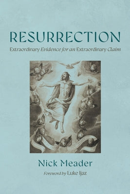 Resurrection: Extraordinary Evidence for an Extraordinary Claim by Meader, Nick