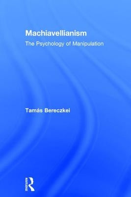 Machiavellianism: The Psychology of Manipulation by Bereczkei, Tamás