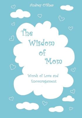The Wisdom of Mom - Large Print Version: Words of Love and Encouragement by Soikyo, Nataliia