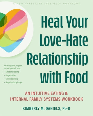 Heal Your Love-Hate Relationship with Food: An Intuitive Eating and Internal Family Systems Workbook by Daniels, Kimberly M.