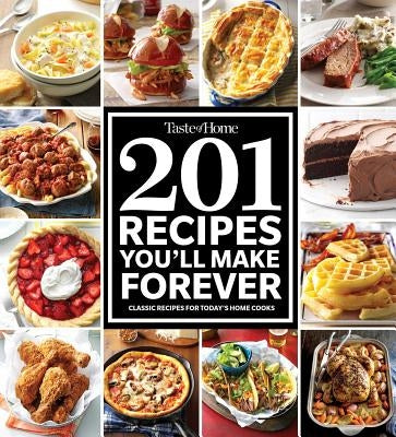 Taste of Home 201 Recipes You'll Make Forever: Classic Recipes for Today's Home Cooks by Taste of Home