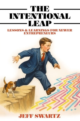 The Intentional Leap: Lessons & Learnings for Newer Entrepreneurs by Swartz, Jeff