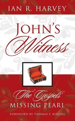 John's Witness: The Gospels' Missing Pearl by Harvey, Ian R.