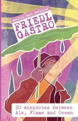 Friedl Gastro- 50 Anecdotes between Ale, Flame and Ocean by Umfahrer, Manfred Marc