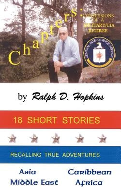 Chapters: Confessions of a Military/CIA Retiree by Hopkins, Ralph D.