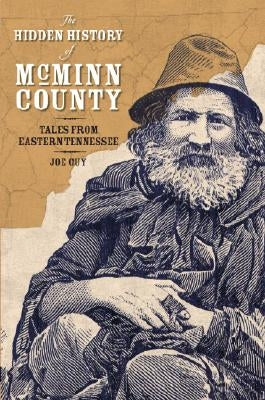The Hidden History of McMinn County:: Tales from Eastern Tennessee by Guy, Joe