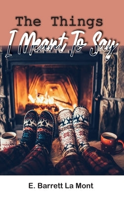 The Things I Meant To Say by La Mont, E. Barrett