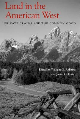 Land in the American West: Private Claims and the Common Good by Robbins, William G.