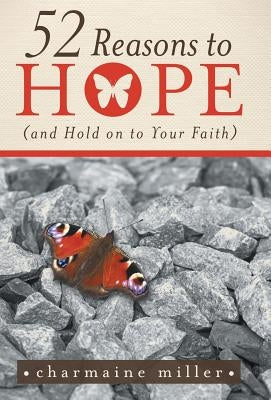 52 Reasons to Hope (and Hold on to Your Faith) by Miller, Charmaine