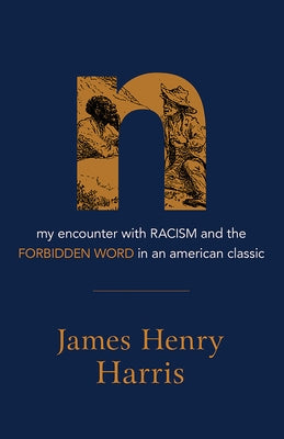 N: My Encounter with Racism and the Forbidden Word in an American Classic by Harris, James Henry