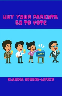 Why Your Parents Go To Vote: Voting for Kids Book by Dobson-Largie, Claudia