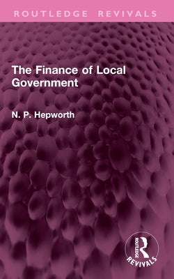The Finance of Local Government by Hepworth, N. P.