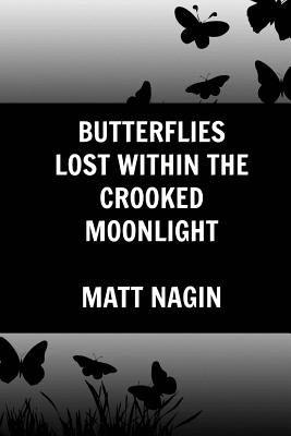Butterflies Lost Within the Crooked Moonlight by Nagin, Matt