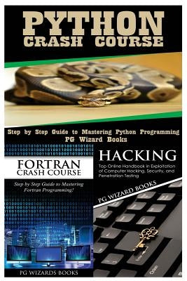 Python Crash Course + FORTRAN Crash Course + Hacking by Pg Wizard Books