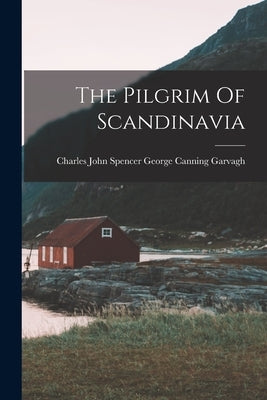 The Pilgrim Of Scandinavia by Charles John Spencer George Canning G