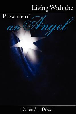 Living With the Presence of an Angel by Powell, Robin Ann
