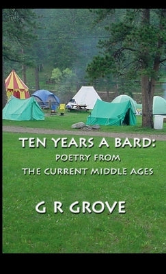 Ten Years A Bard: Poetry from the Current Middle Ages by Grove, G. R.