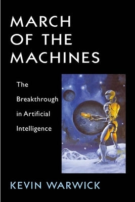March of the Machines: The Breakthrough in Artificial Intelligence by Warwick, Kevin