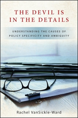 The Devil Is in the Details: Understanding the Causes of Policy Specificity and Ambiguity by Vansickle-Ward, Rachel