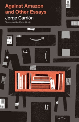Against Amazon: And Other Essays by Carrión, Jorge