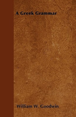 A Greek Grammar by Goodwin, William W.
