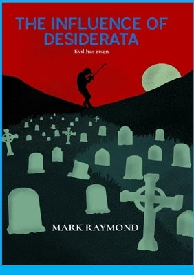 The Influence of Desiderata: Evil has risen by Raymond, Mark