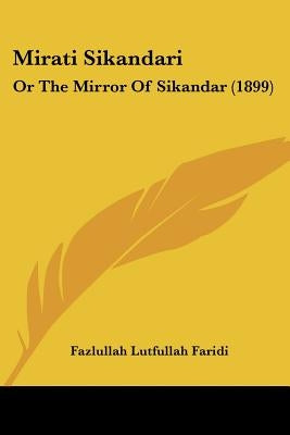 Mirati Sikandari: Or The Mirror Of Sikandar (1899) by Faridi, Fazlullah Lutfullah