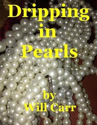 Dripping In Pearls: Collected Poems by Will Carr by Carr, William Harvey