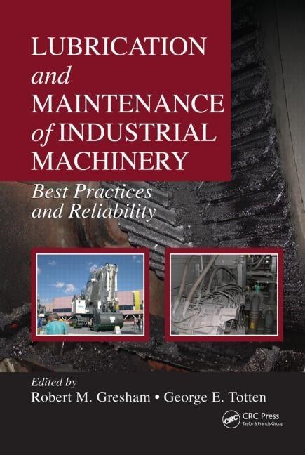 Lubrication and Maintenance of Industrial Machinery: Best Practices and Reliability by Gresham, Robert M.