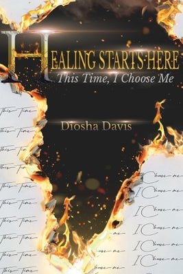 Healing Starts Here: This Time, I Choose Me by Davis, Diosha