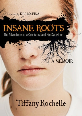 Insane Roots: The Adventures of a Con-Artist and Her Daughter: A Memoir by Rochelle, Tiffany
