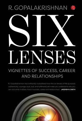 Six Lenses: VIgnettes of Success, Career and Relationships by Gopalakrishnan, R.