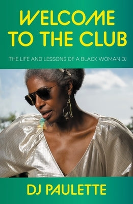 Welcome to the Club: The Life and Lessons of a Black Woman DJ by Paulette, Dj