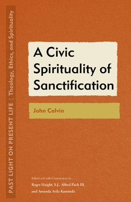A Civic Spirituality of Sanctification: John Calvin by Haight, Roger