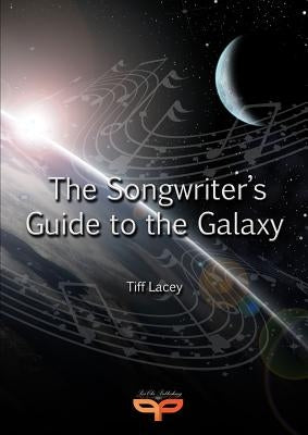 The Songwriter's Guide to the Galaxy by Lacey, Tiff