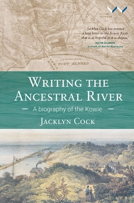 Writing the Ancestral River: A Biography of the Kowie by Cock, Jacklyn