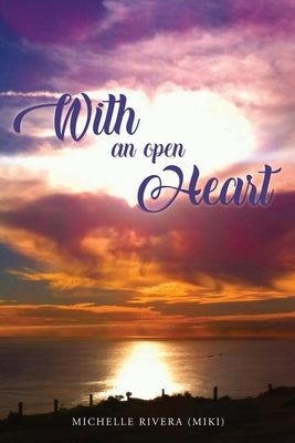 With An Open Heart by Rivera, Michelle (Miki)