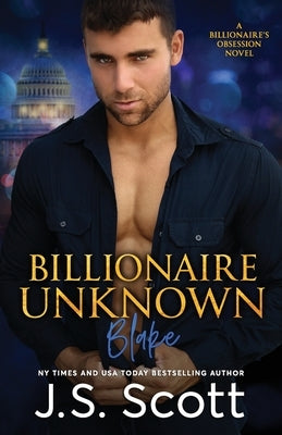Billionaire Unknown: The Billionaire's Obsession Blake by Scott, J. S.