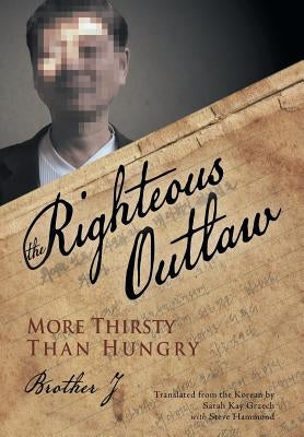 The Righteous Outlaw: More Thirsty Than Hungry by Brother J
