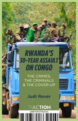 Rwanda's 30-Year Assault on Congo: The Crimes, the Criminals and the Cover-Up by Rever, Judi