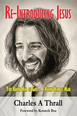 Re-Introducing Jesus: You Know Him as God, Know Him as Man by Thrall, Charles A.