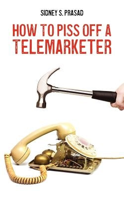 How To Piss Off A Telemarketer by Prasad, Sidney S.